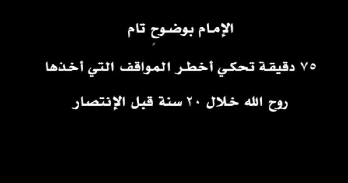 الإمام في وضوح تام - 75 دقيقة تحكي أخطر المواقف التي اتخذها روح الله خلال 20 سنة قبل الإنتصار