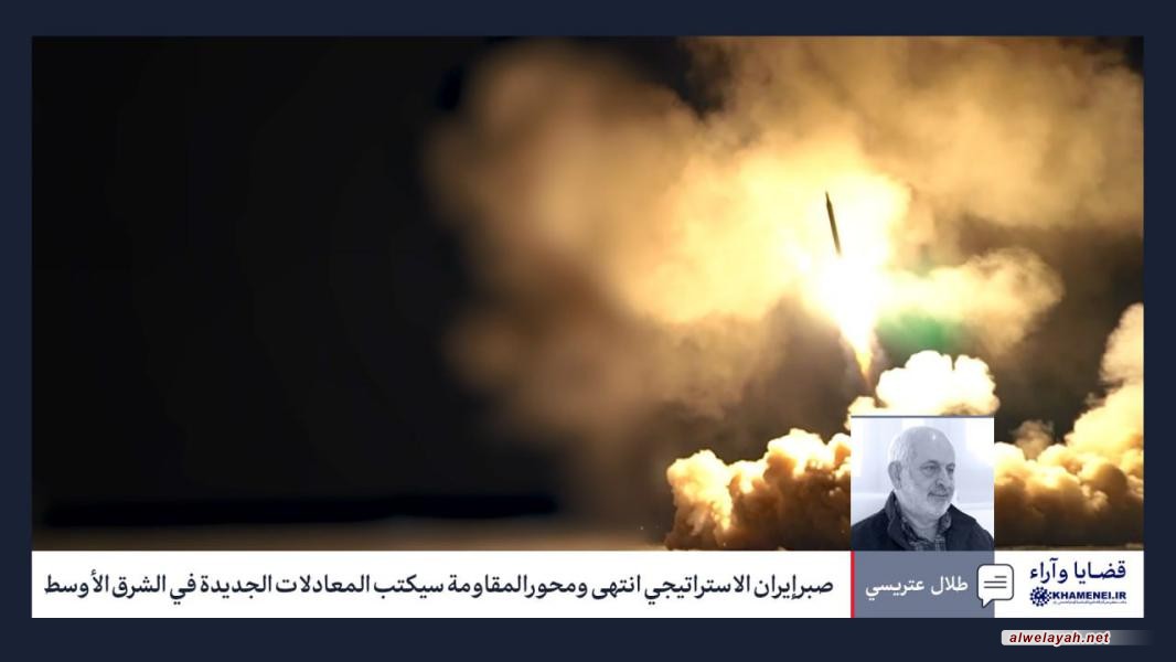 صبر إيران الاستراتيجي انتهى ومحور المقاومة سيكتب المعادلات الجديدة في غرب آسيا