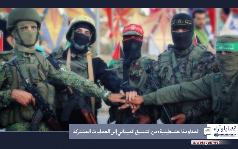 المقاومة الفلسطينية: من التنسيق الميداني إلى العمليات المشتركة