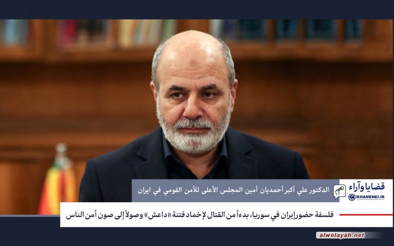 فلسفة حضور إيران في سوريا، بدءاً من القتال لإخماد فتنة «داعش» وصولاً إلى صون أمن الناس